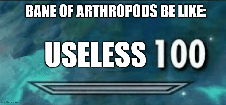 Skyrim skill meme | USELESS BANE OF ARTHROPODS BE LIKE: | image tagged in skyrim skill meme | made w/ Imgflip meme maker