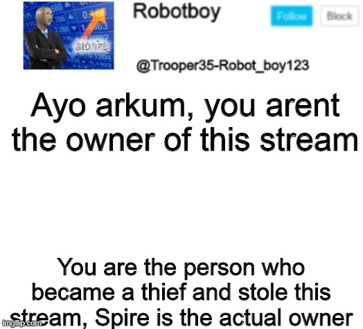 haha you will never find the template | Ayo arkum, you arent the owner of this stream; You are the person who became a thief and stole this stream, Spire is the actual owner | image tagged in haha you will never find the template | made w/ Imgflip meme maker