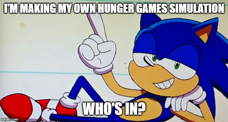 Who wants in? (24 slots available) | I'M MAKING MY OWN HUNGER GAMES SIMULATION; WHO'S IN? | image tagged in hunger games,sonic the hedgehog,imgflip,imgflip users | made w/ Imgflip meme maker