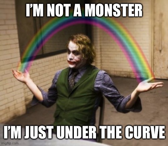 Joker Rainbow Hands Meme | I’M NOT A MONSTER; I’M JUST UNDER THE CURVE | image tagged in memes,joker rainbow hands | made w/ Imgflip meme maker