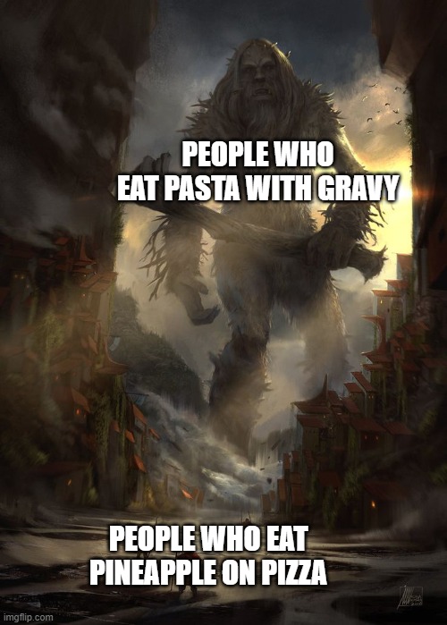 Pasta and gravy is a common thing where I'm from | PEOPLE WHO EAT PASTA WITH GRAVY; PEOPLE WHO EAT PINEAPPLE ON PIZZA | image tagged in giant thing vs small thing,memes,funny,pizza,pasta | made w/ Imgflip meme maker