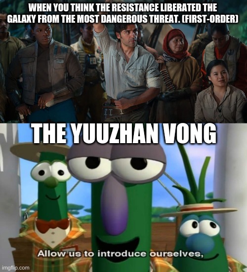 star wars ep10? | WHEN YOU THINK THE RESISTANCE LIBERATED THE GALAXY FROM THE MOST DANGEROUS THREAT. (FIRST-ORDER); THE YUUZHAN VONG | image tagged in the yuuzhan vong,the resistance,star wars | made w/ Imgflip meme maker
