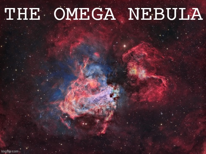 [aka The Chaotic Swan.] | THE OMEGA NEBULA | image tagged in the chaotic swan neighbors,astronomy,nebula,galaxy,stars,universe | made w/ Imgflip meme maker