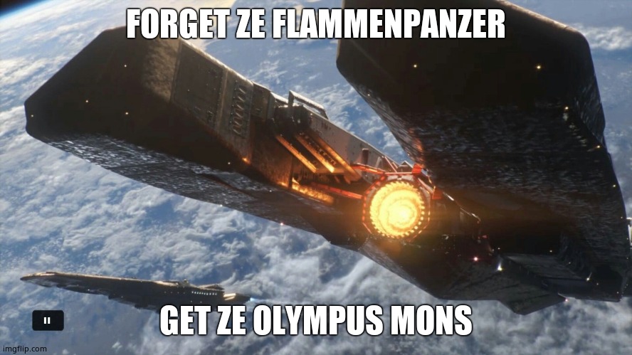 Olympus Mons | FORGET ZE FLAMMENPANZER GET ZE OLYMPUS MONS | image tagged in olympus mons | made w/ Imgflip meme maker