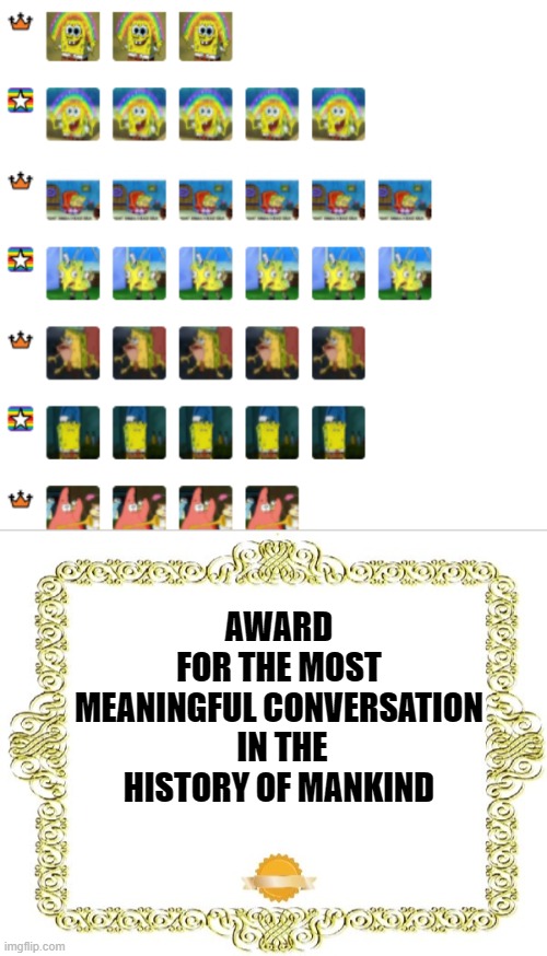 everybody c l a p c l a p | AWARD
FOR THE MOST MEANINGFUL CONVERSATION
 IN THE HISTORY OF MANKIND | image tagged in blank certificate | made w/ Imgflip meme maker