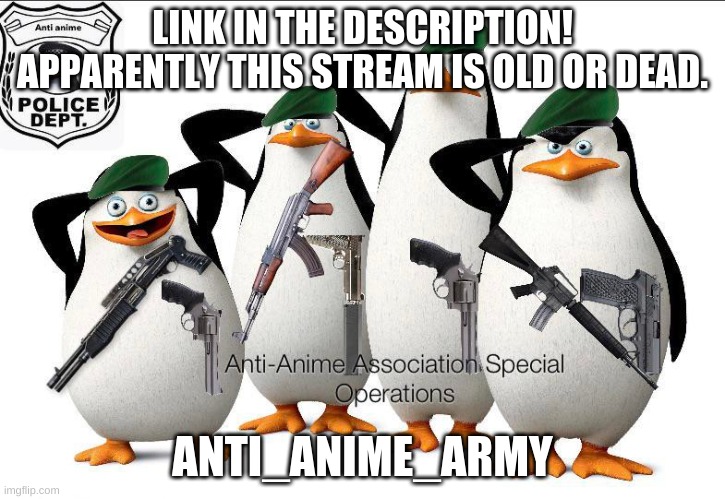 join the army today | LINK IN THE DESCRIPTION! APPARENTLY THIS STREAM IS OLD OR DEAD. ANTI_ANIME_ARMY | image tagged in anti-anime association special operations | made w/ Imgflip meme maker