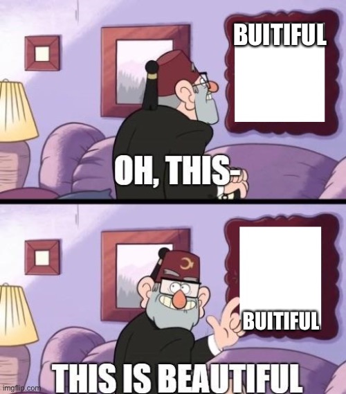 grunkle stan beautiful | BUITIFUL; BUITIFUL | image tagged in grunkle stan beautiful | made w/ Imgflip meme maker