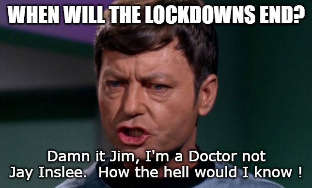 star trek bones | WHEN WILL THE LOCKDOWNS END? Damn it Jim, I'm a Doctor not Jay Inslee.  How the hell would I know ! | image tagged in star trek bones | made w/ Imgflip meme maker