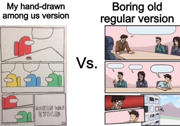 Do you guys like my drawing? | Boring old regular version; My hand-drawn among us version; Vs. | image tagged in drawing,among us,emergency meeting among us,boardroom meeting suggestion,funny,custom template | made w/ Imgflip meme maker