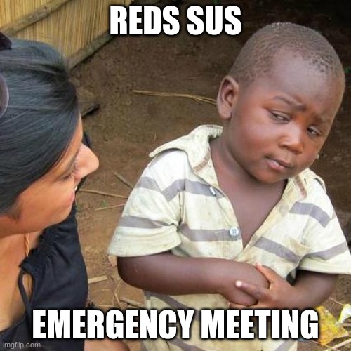 Third World Skeptical Kid | REDS SUS; EMERGENCY MEETING | image tagged in memes,third world skeptical kid | made w/ Imgflip meme maker