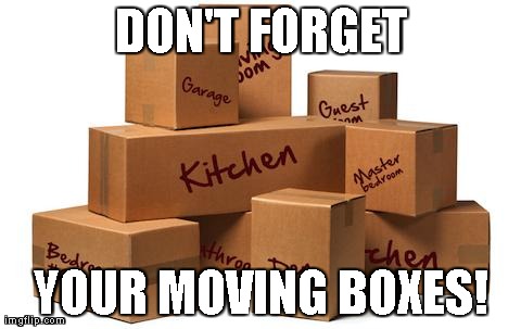 DON'T FORGET YOUR MOVING BOXES! | made w/ Imgflip meme maker