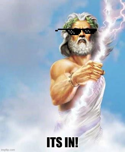 Zeus | ITS IN! | image tagged in zeus | made w/ Imgflip meme maker