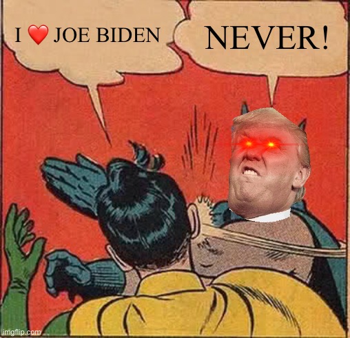 When you like biden | I ❤️ JOE BIDEN; NEVER! | image tagged in memes,batman slapping robin | made w/ Imgflip meme maker