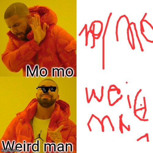 Drake Hotline Bling Meme | Mo mo Weird man | image tagged in memes,drake hotline bling | made w/ Imgflip meme maker