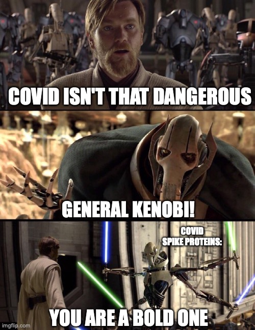 Obi-Wan vs. COVID | COVID ISN'T THAT DANGEROUS; GENERAL KENOBI! COVID SPIKE PROTEINS:; YOU ARE A BOLD ONE | image tagged in general kenobi hello there | made w/ Imgflip meme maker