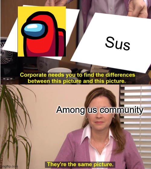 They're The Same Picture Meme | Sus; Among us community | image tagged in memes,they're the same picture | made w/ Imgflip meme maker