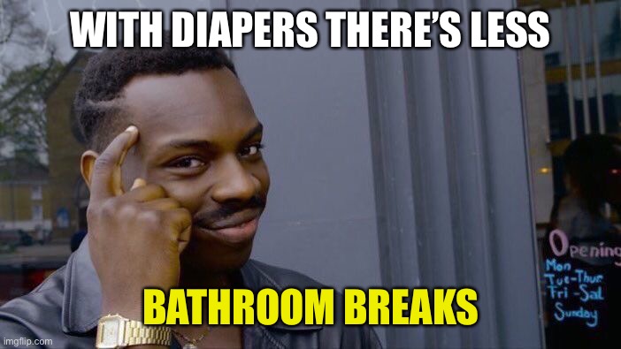 Roll Safe Think About It Meme | WITH DIAPERS THERE’S LESS BATHROOM BREAKS | image tagged in memes,roll safe think about it | made w/ Imgflip meme maker
