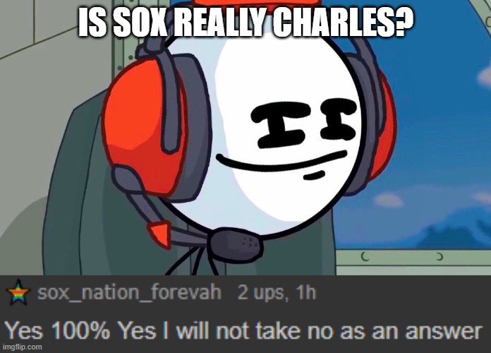 IS SOX REALLY CHARLES? | made w/ Imgflip meme maker