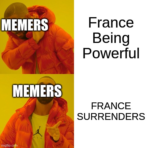 How Memers See France | France Being Powerful; MEMERS; MEMERS; FRANCE SURRENDERS | image tagged in memes,drake hotline bling | made w/ Imgflip meme maker