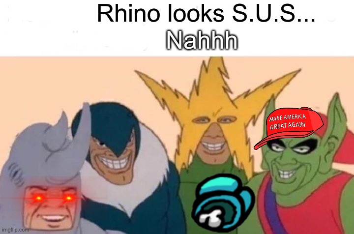 Me And The Boys | Rhino looks S.U.S... Nahhh | image tagged in memes,me and the boys | made w/ Imgflip meme maker