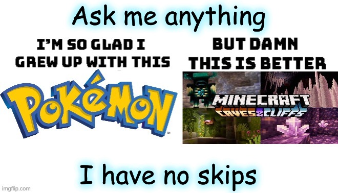 Ask me anything; I have no skips | made w/ Imgflip meme maker