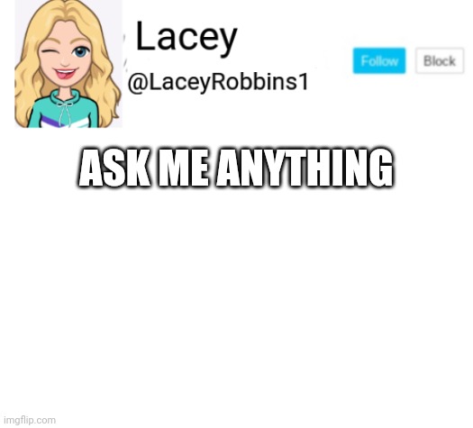 Lacey announcement | ASK ME ANYTHING | image tagged in lacey announcement | made w/ Imgflip meme maker