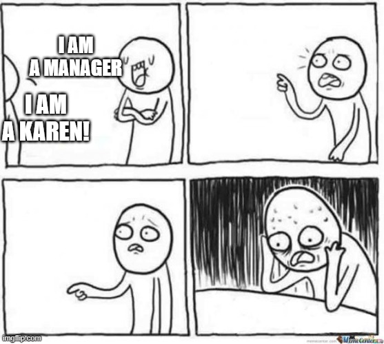 But but template | I AM A MANAGER; I AM A KAREN! | image tagged in but but template | made w/ Imgflip meme maker