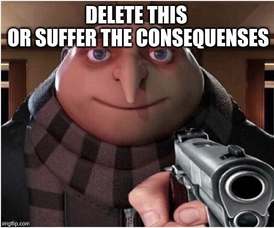 Delete this gru | image tagged in delete this gru | made w/ Imgflip meme maker