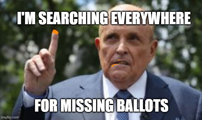 Rudy searched everywhere | I'M SEARCHING EVERYWHERE; FOR MISSING BALLOTS | image tagged in rudy giuliani,crooked,rudy,vote,election 2020,trump | made w/ Imgflip meme maker