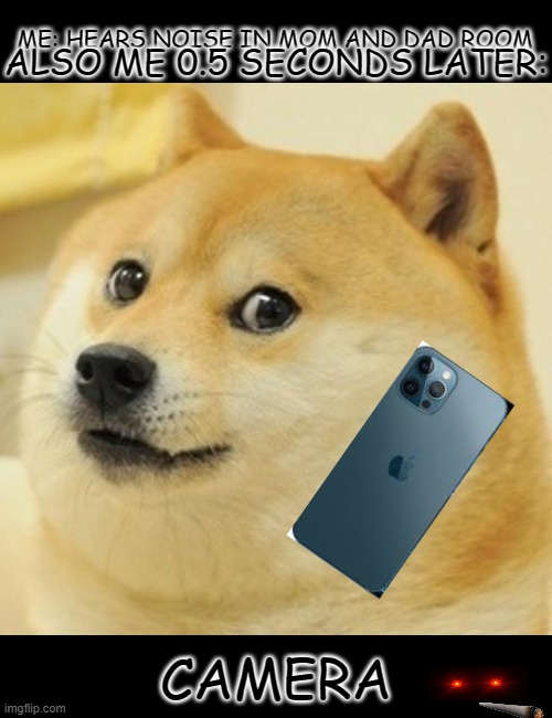 doge be giving away mama porn | ME: HEARS NOISE IN MOM AND DAD ROOM; ALSO ME 0.5 SECONDS LATER:; CAMERA | image tagged in memes,doge,parent shrex tape | made w/ Imgflip meme maker