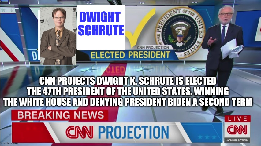 the office | DWIGHT  
SCHRUTE; CNN PROJECTS DWIGHT K. SCHRUTE IS ELECTED THE 47TH PRESIDENT OF THE UNITED STATES. WINNING THE WHITE HOUSE AND DENYING PRESIDENT BIDEN A SECOND TERM | image tagged in cnn projects blank is elected,memes,the office | made w/ Imgflip meme maker