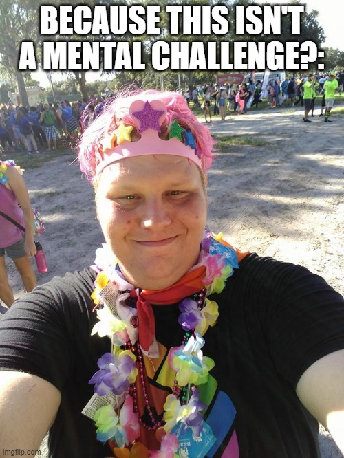 Smiling Fat Antifa Gender Thing | BECAUSE THIS ISN'T A MENTAL CHALLENGE?: | image tagged in smiling fat antifa gender thing | made w/ Imgflip meme maker