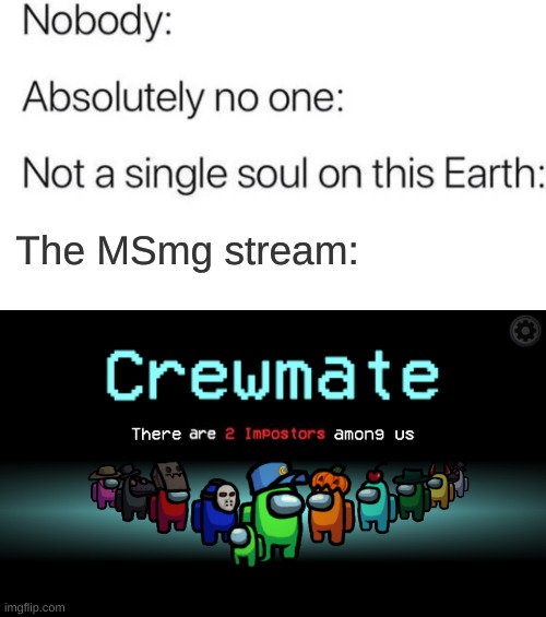The MSmg stream: | image tagged in nobody absolutely no one,among us crewmate | made w/ Imgflip meme maker