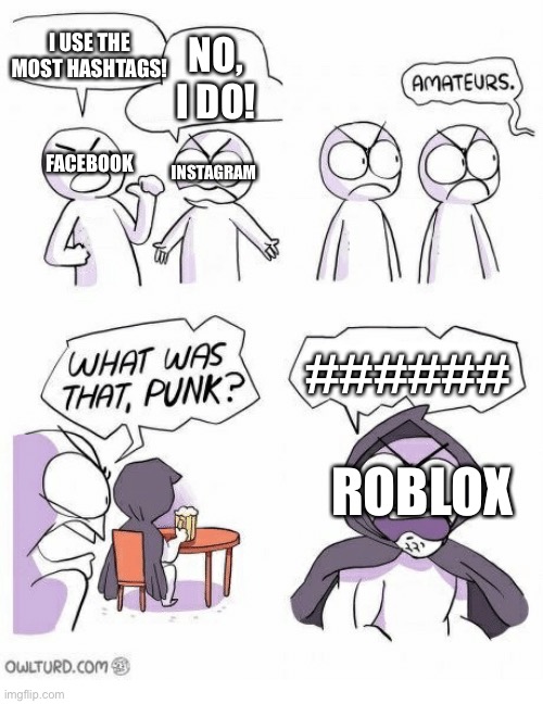 Why Roblox gotta tag everything bro | I USE THE MOST HASHTAGS! NO, I DO! INSTAGRAM; FACEBOOK; ######; ROBLOX | image tagged in amateurs,roblox | made w/ Imgflip meme maker