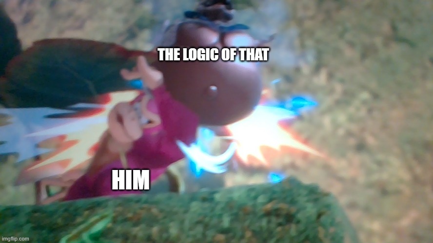 THE LOGIC OF THAT HIM | image tagged in dk pain | made w/ Imgflip meme maker