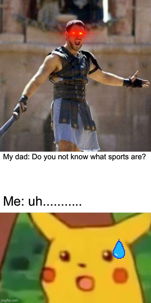 My dad: Do you not know what sports are? Me: uh........... | image tagged in are you not sports entertained,memes,surprised pikachu | made w/ Imgflip meme maker