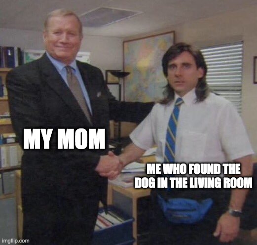 my doggo says hi :3 | MY MOM; ME WHO FOUND THE DOG IN THE LIVING ROOM | image tagged in the office congratulations,my mom,the office handshake,doggo | made w/ Imgflip meme maker