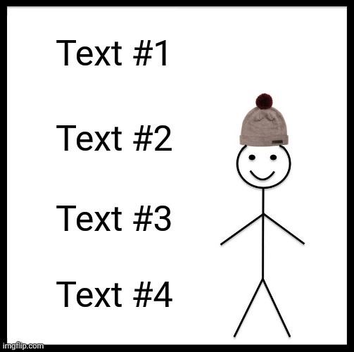 Be Like Bill | Text #1; Text #2; Text #3; Text #4 | image tagged in memes,be like bill | made w/ Imgflip meme maker