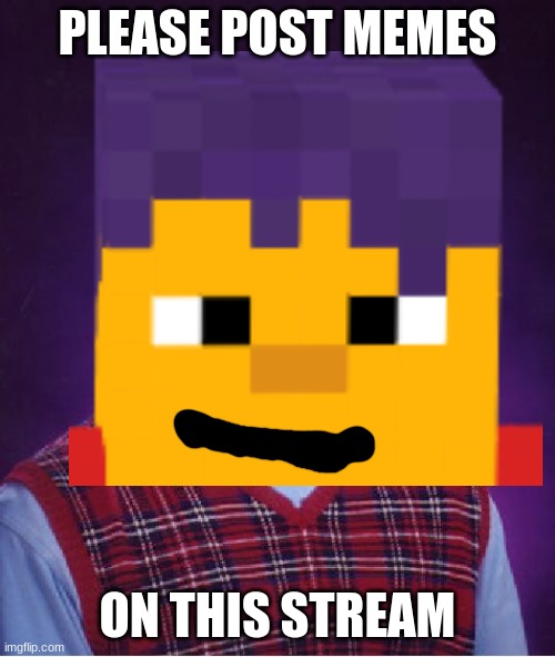 PLEASE POST MEMES; ON THIS STREAM | made w/ Imgflip meme maker