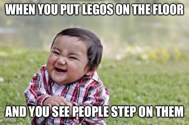 Evil Toddler | WHEN YOU PUT LEGOS ON THE FLOOR; AND YOU SEE PEOPLE STEP ON THEM | image tagged in memes,evil toddler | made w/ Imgflip meme maker