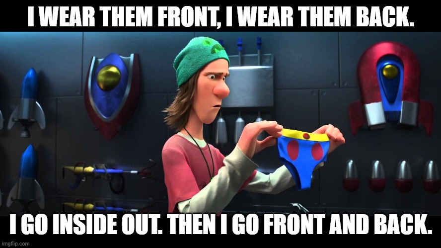 Underwear | I WEAR THEM FRONT, I WEAR THEM BACK. I GO INSIDE OUT. THEN I GO FRONT AND BACK. | image tagged in underwear | made w/ Imgflip meme maker
