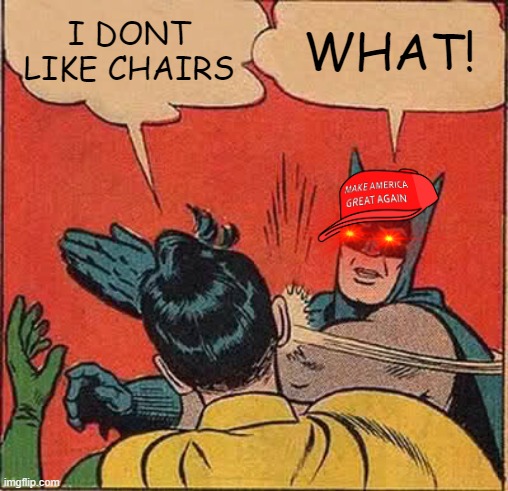 Batman Slapping Robin | I DONT LIKE CHAIRS; WHAT! | image tagged in memes,batman slapping robin | made w/ Imgflip meme maker