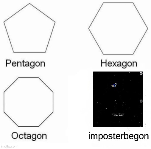Pentagon Hexagon Octagon Meme | imposterbegon | image tagged in memes,pentagon hexagon octagon,among us | made w/ Imgflip meme maker