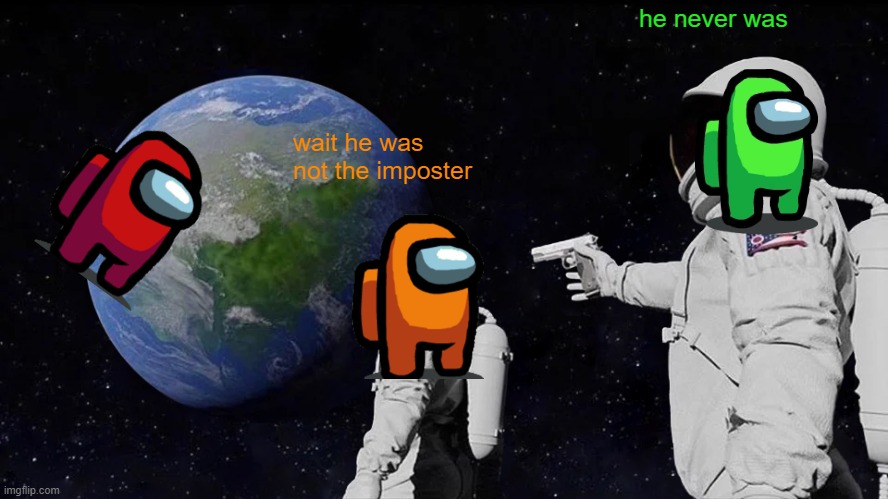 it was red | he never was; wait he was not the imposter | image tagged in memes,always has been | made w/ Imgflip meme maker
