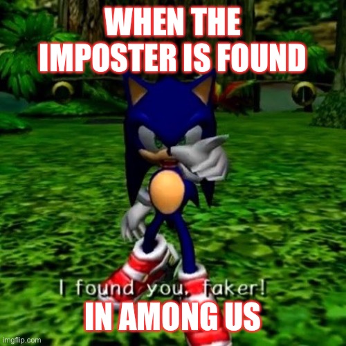 When the imposter is found | WHEN THE IMPOSTER IS FOUND; IN AMONG US | image tagged in sonic the hedgehog | made w/ Imgflip meme maker