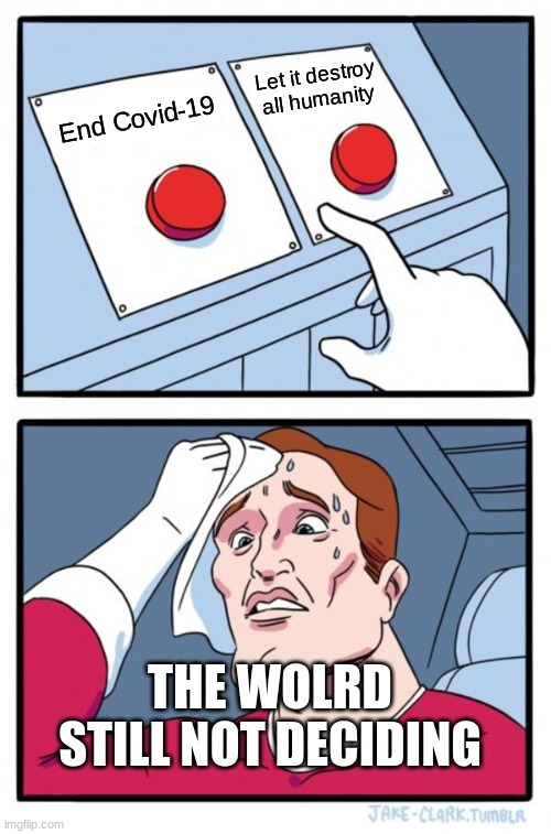Two Buttons | Let it destroy all humanity; End Covid-19; THE WOLRD STILL NOT DECIDING | image tagged in memes,two buttons | made w/ Imgflip meme maker
