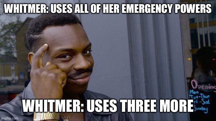 Only Michiganders will get this | WHITMER: USES ALL OF HER EMERGENCY POWERS; WHITMER: USES THREE MORE | image tagged in memes,roll safe think about it | made w/ Imgflip meme maker