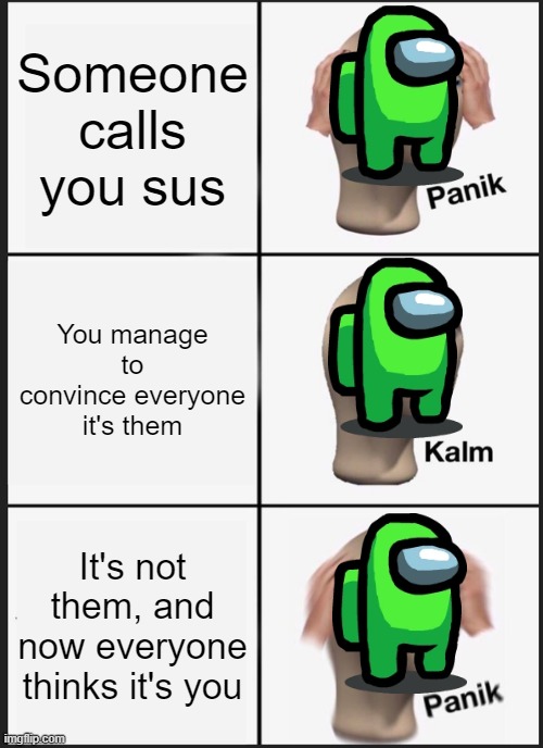 Green sus | Someone calls you sus; You manage to convince everyone it's them; It's not them, and now everyone thinks it's you | image tagged in memes,panik kalm panik | made w/ Imgflip meme maker