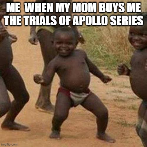 I am so happy! | ME  WHEN MY MOM BUYS ME THE TRIALS OF APOLLO SERIES | image tagged in memes,third world success kid | made w/ Imgflip meme maker