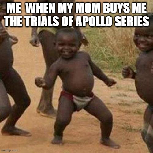 I am soooooo happy right now | ME  WHEN MY MOM BUYS ME THE TRIALS OF APOLLO SERIES | image tagged in memes,third world success kid | made w/ Imgflip meme maker